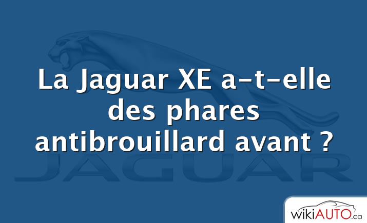 La Jaguar XE a-t-elle des phares antibrouillard avant ?